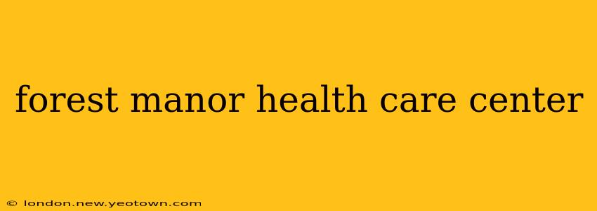 forest manor health care center
