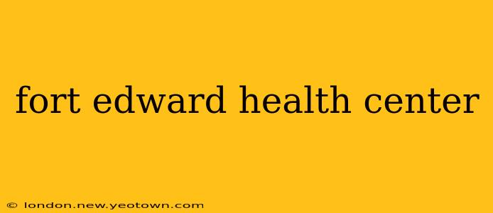 fort edward health center