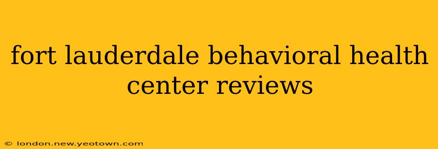 fort lauderdale behavioral health center reviews