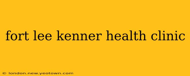 fort lee kenner health clinic
