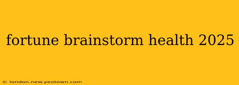 fortune brainstorm health 2025