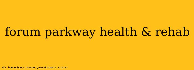 forum parkway health & rehab