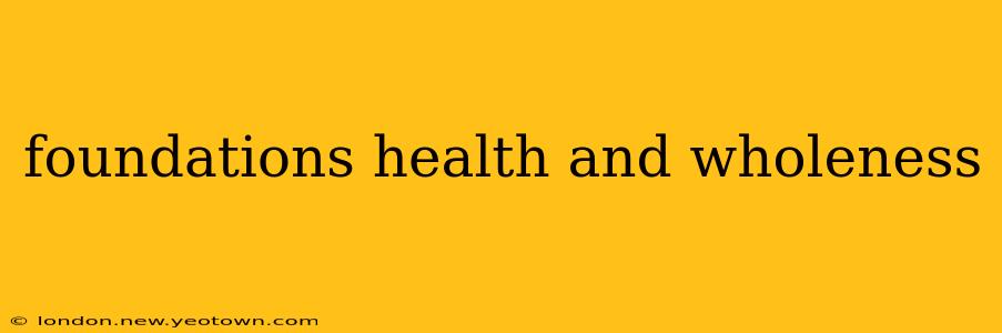 foundations health and wholeness