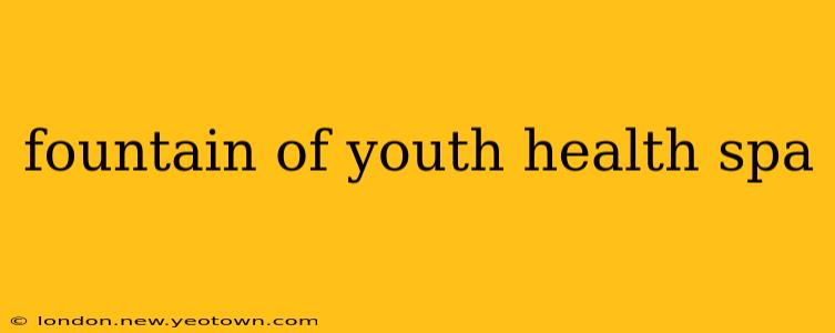 fountain of youth health spa