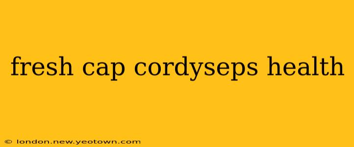 fresh cap cordyseps health