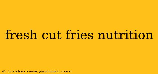 fresh cut fries nutrition