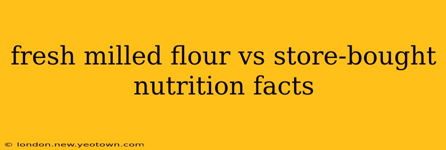 fresh milled flour vs store-bought nutrition facts