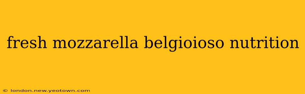fresh mozzarella belgioioso nutrition