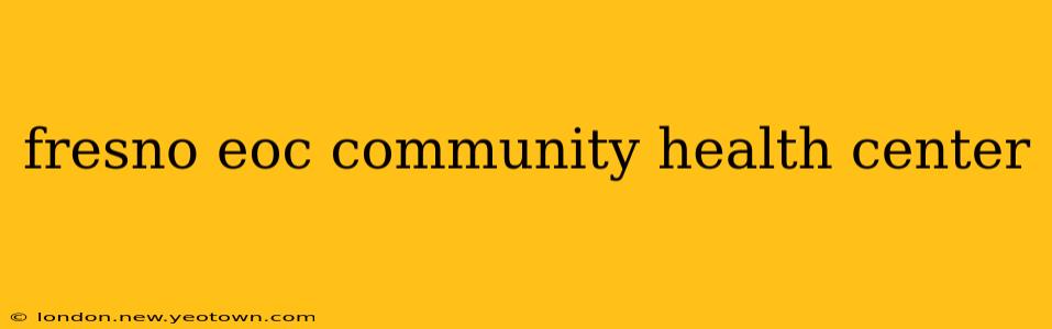 fresno eoc community health center
