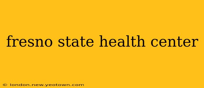 fresno state health center