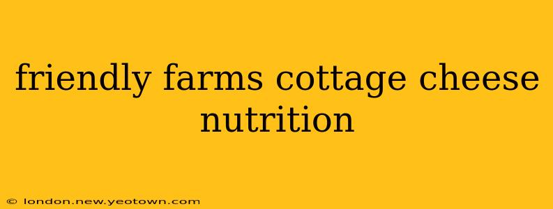 friendly farms cottage cheese nutrition