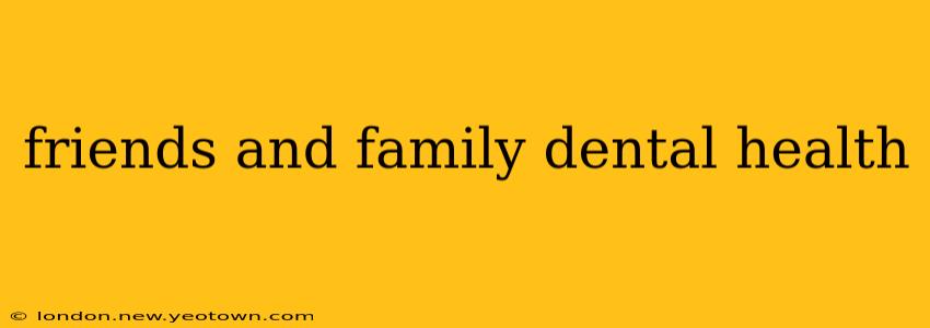 friends and family dental health