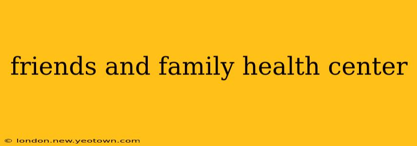 friends and family health center