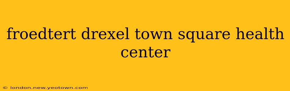 froedtert drexel town square health center