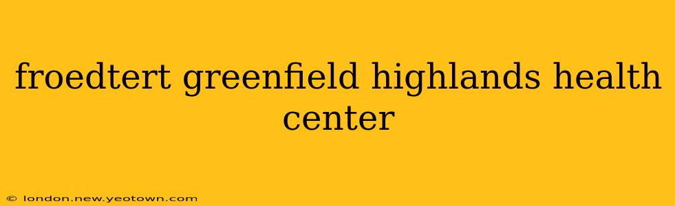 froedtert greenfield highlands health center