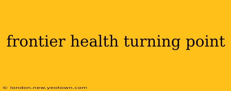 frontier health turning point