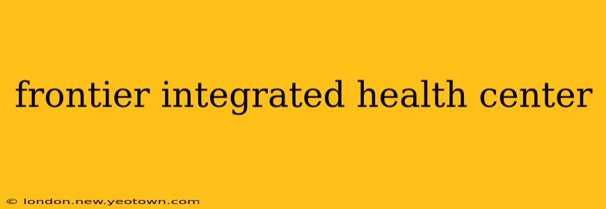 frontier integrated health center