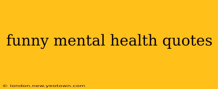 funny mental health quotes