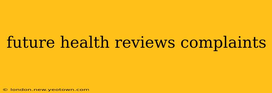 future health reviews complaints