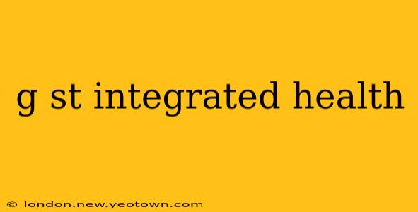 g st integrated health