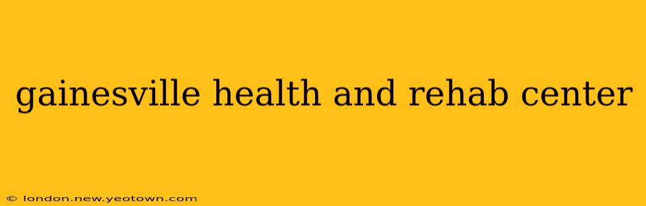 gainesville health and rehab center