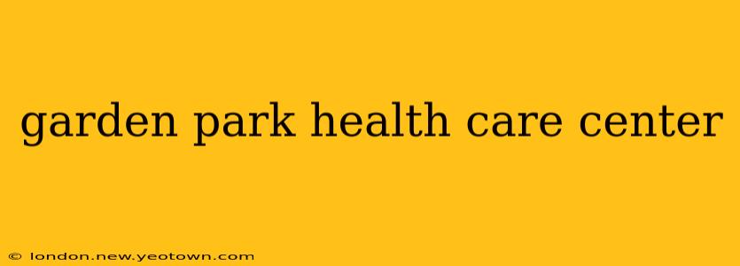 garden park health care center