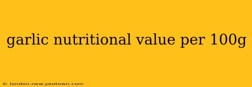 garlic nutritional value per 100g
