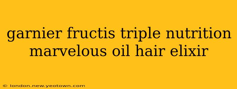 garnier fructis triple nutrition marvelous oil hair elixir