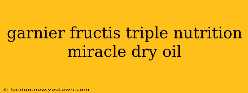 garnier fructis triple nutrition miracle dry oil