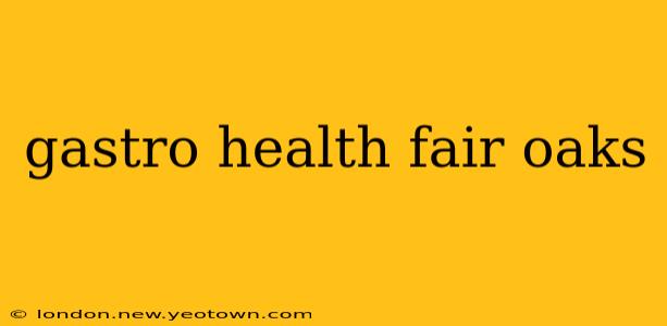 gastro health fair oaks