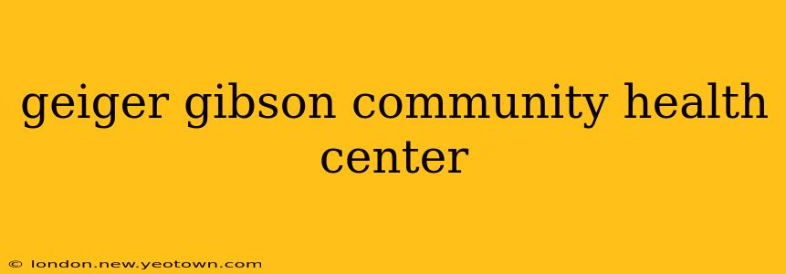 geiger gibson community health center