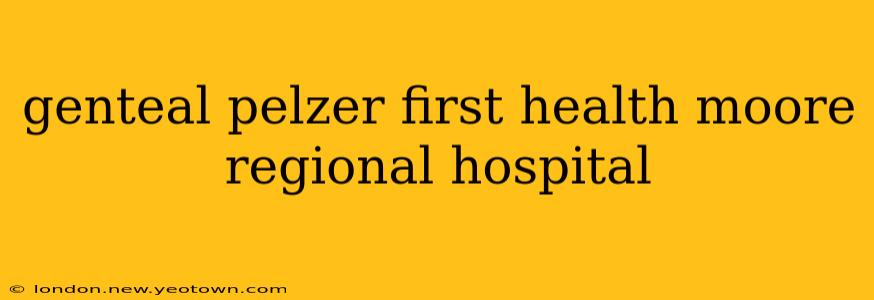 genteal pelzer first health moore regional hospital