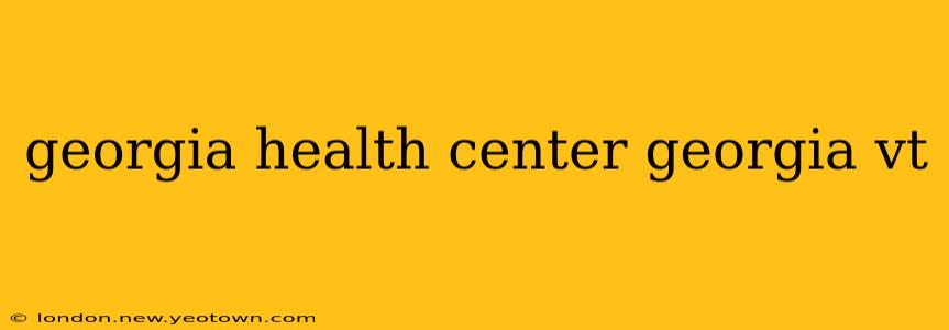 georgia health center georgia vt