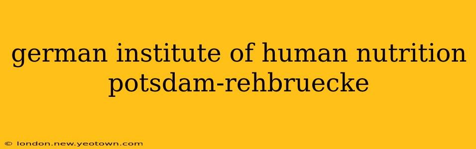 german institute of human nutrition potsdam-rehbruecke