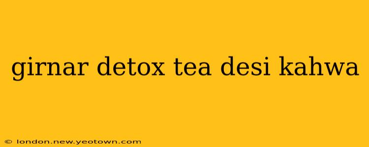 girnar detox tea desi kahwa