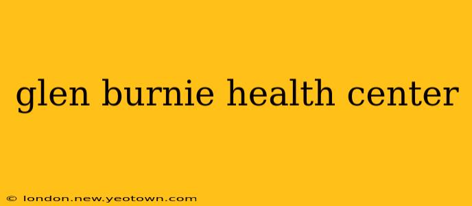 glen burnie health center