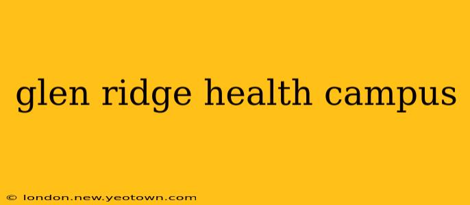 glen ridge health campus