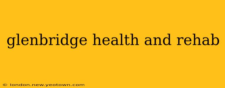 glenbridge health and rehab