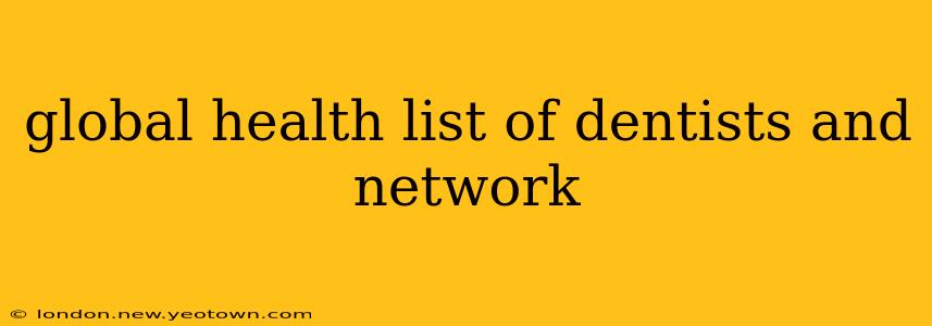 global health list of dentists and network