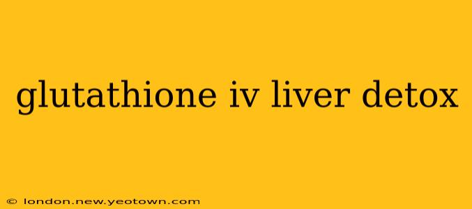 glutathione iv liver detox