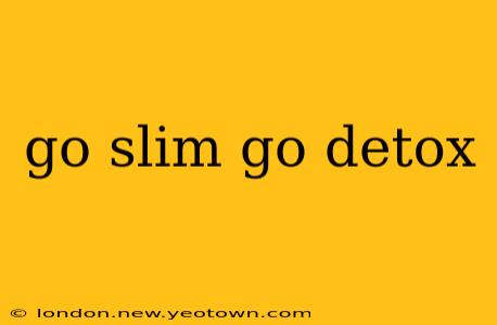 go slim go detox