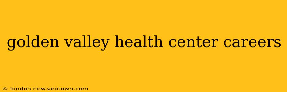 golden valley health center careers