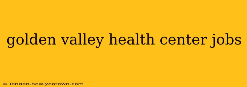golden valley health center jobs