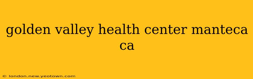 golden valley health center manteca ca