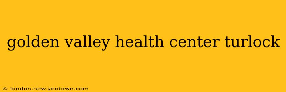 golden valley health center turlock