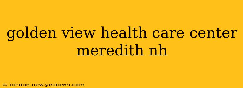 golden view health care center meredith nh