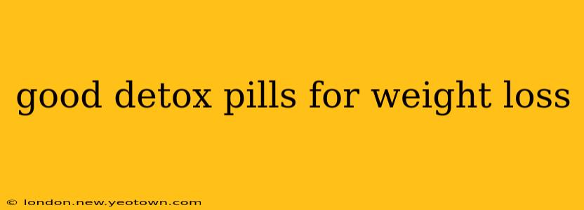good detox pills for weight loss