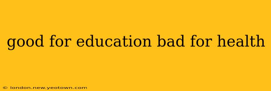 good for education bad for health