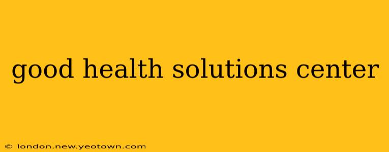 good health solutions center