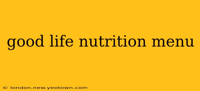 good life nutrition menu